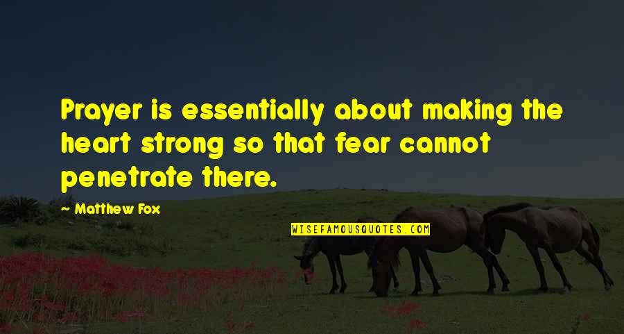 Short Sweet And Funny Quotes By Matthew Fox: Prayer is essentially about making the heart strong Short Sweet And Funny Quotes By Matthew Fox: Prayer is essentially about making the heart strong