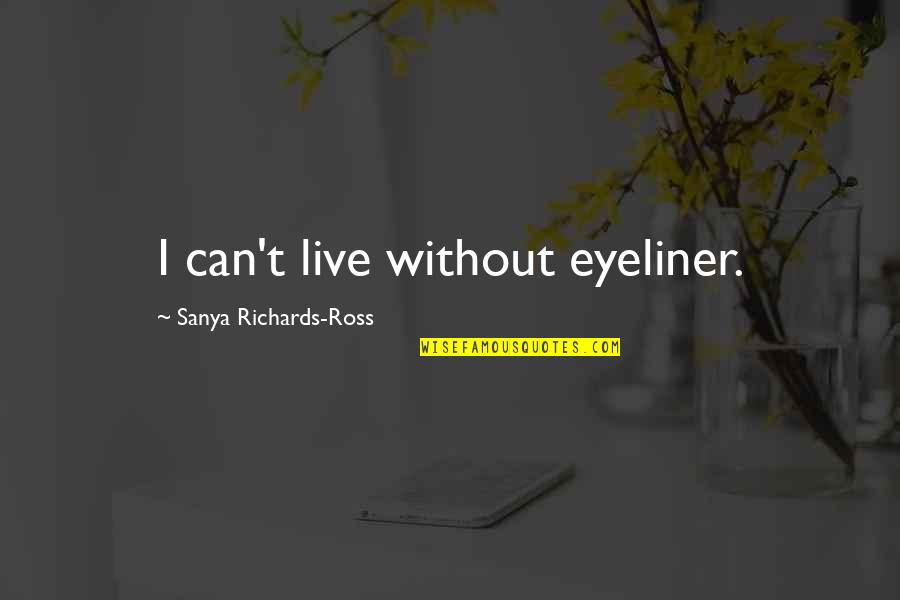 Short Sweet And Funny Quotes By Sanya Richards-Ross: I can't live without eyeliner. Short Sweet And Funny Quotes By Sanya Richards-Ross: I can't live without eyeliner.
