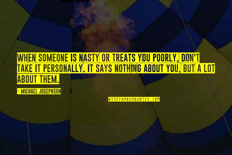 Short Sweet Father Quotes By Michael Josephson: When someone is nasty or treats you poorly,