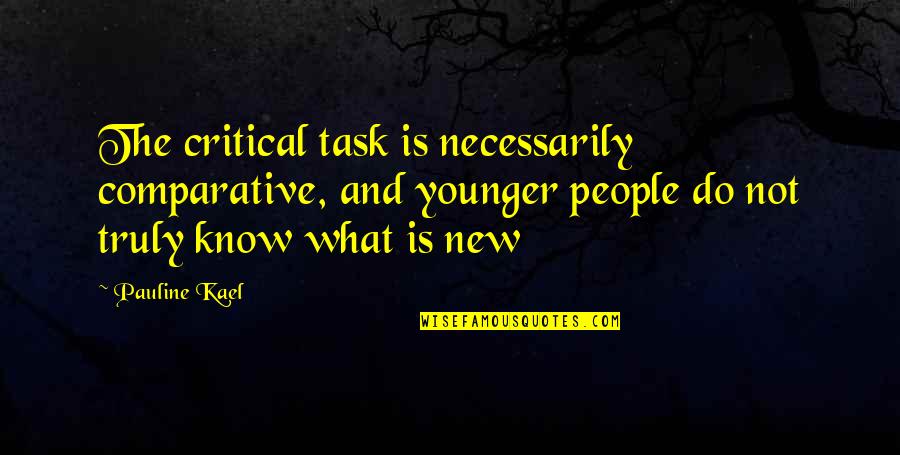 Short Sweet Food Quotes By Pauline Kael: The critical task is necessarily comparative, and younger