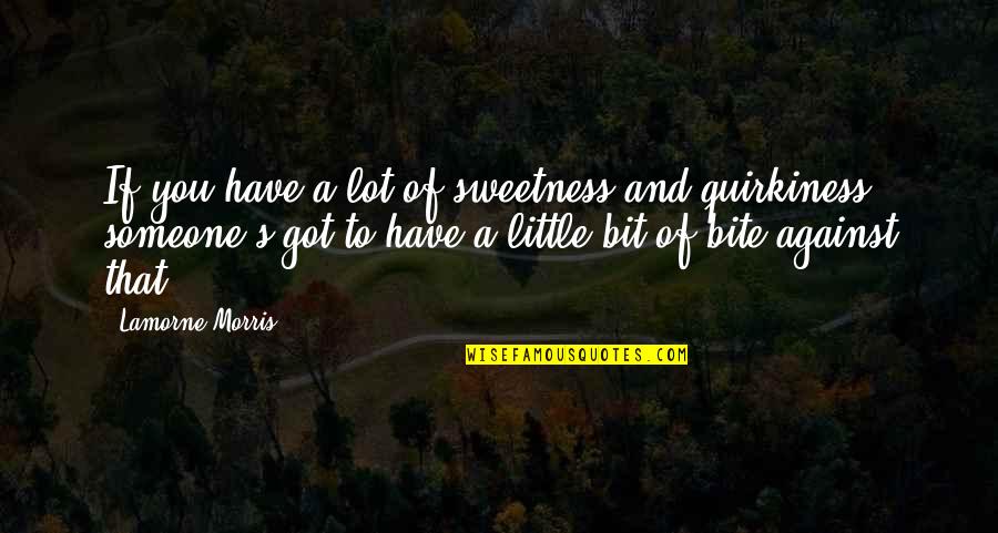 Short Sweet Good Luck Quotes By Lamorne Morris: If you have a lot of sweetness and
