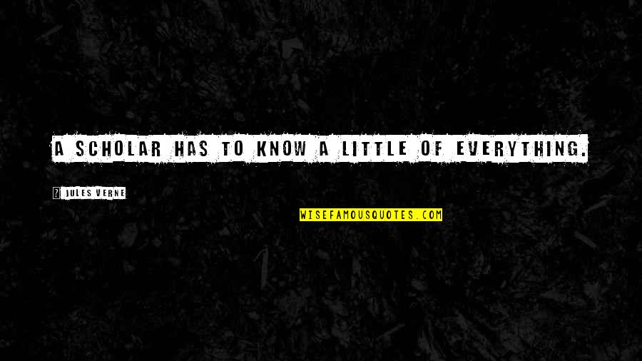 Short Sweet Message Quotes By Jules Verne: A scholar has to know a little of Short Sweet Message Quotes By Jules Verne: A scholar has to know a little of