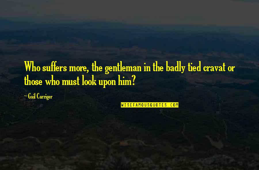 Short Sweet Witty Quotes By Gail Carriger: Who suffers more, the gentleman in the badly Short Sweet Witty Quotes By Gail Carriger: Who suffers more, the gentleman in the badly
