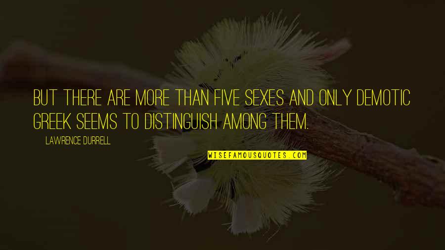 Short Sweet Witty Quotes By Lawrence Durrell: But there are more than five sexes and Short Sweet Witty Quotes By Lawrence Durrell: But there are more than five sexes and