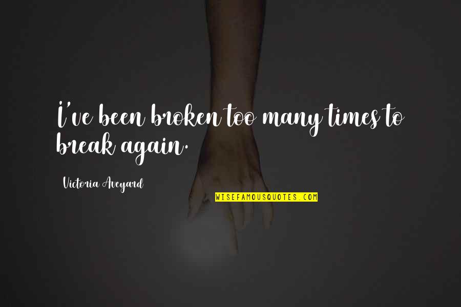 Short Sweet Witty Quotes By Victoria Aveyard: I've been broken too many times to break Short Sweet Witty Quotes By Victoria Aveyard: I've been broken too many times to break