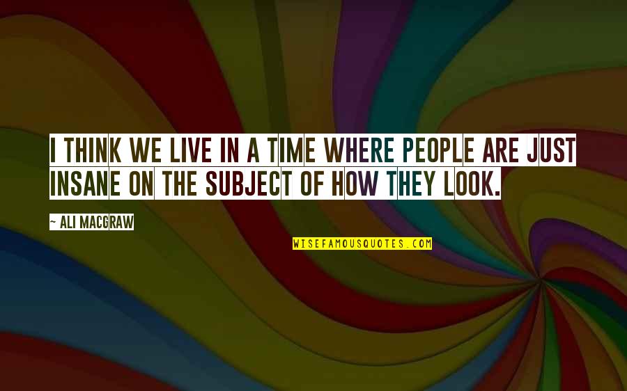 Short Swimmers Quotes By Ali MacGraw: I think we live in a time where Short Swimmers Quotes By Ali MacGraw: I think we live in a time where