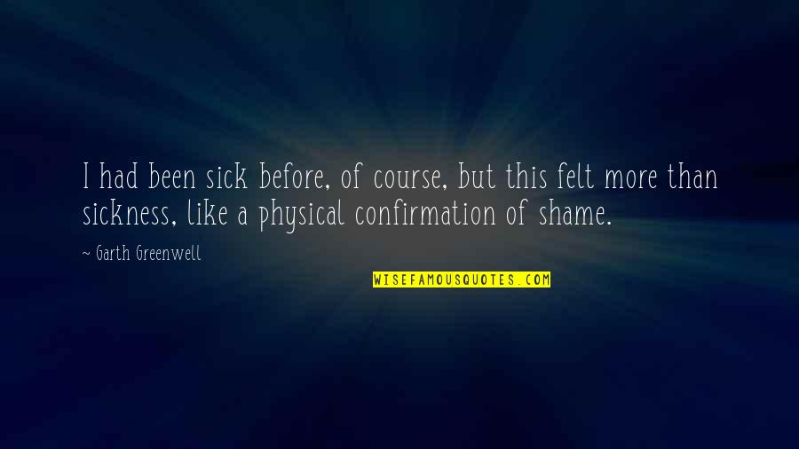 Short Swimmers Quotes By Garth Greenwell: I had been sick before, of course, but Short Swimmers Quotes By Garth Greenwell: I had been sick before, of course, but