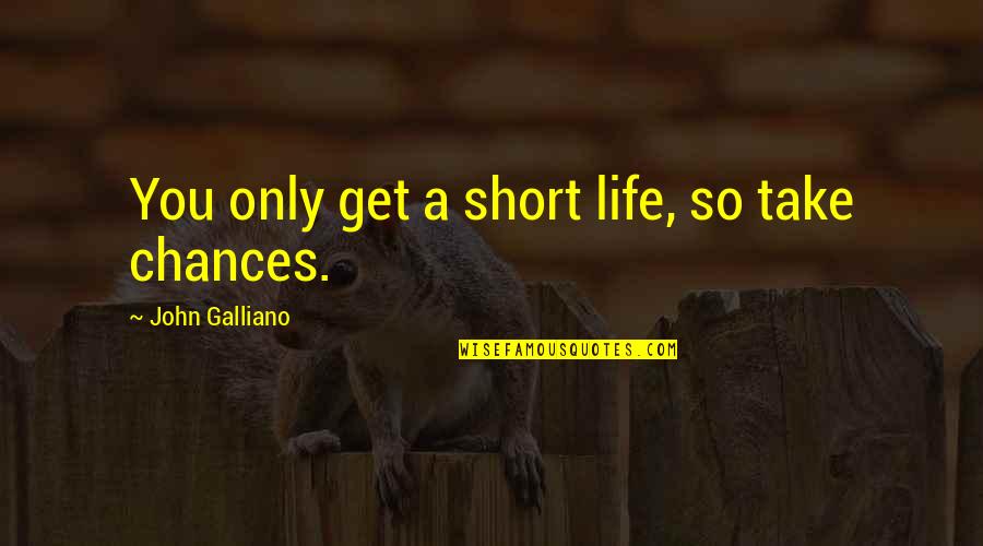 Short Take A Chance Quotes By John Galliano: You only get a short life, so take