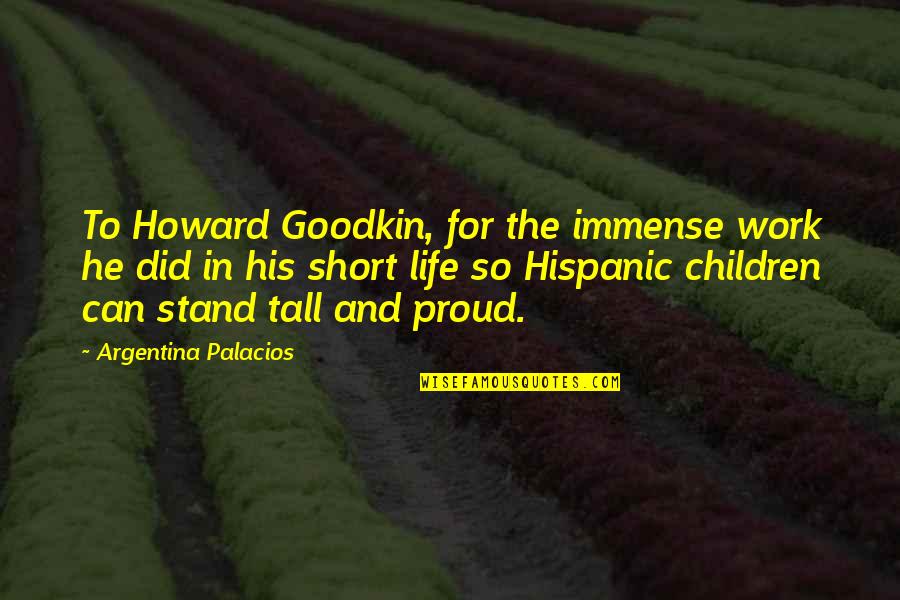 Short Tall Quotes By Argentina Palacios: To Howard Goodkin, for the immense work he
