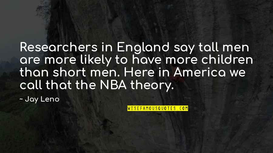 Short Tall Quotes By Jay Leno: Researchers in England say tall men are more