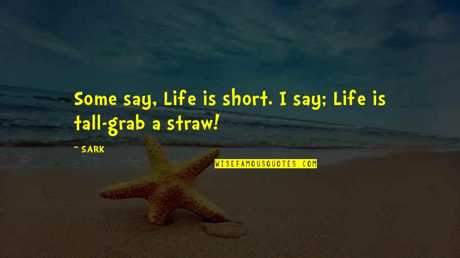 Short Tall Quotes By SARK: Some say, Life is short. I say; Life