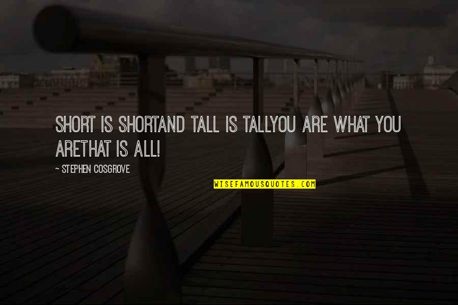 Short Tall Quotes By Stephen Cosgrove: Short is shortand Tall is TallYou are what