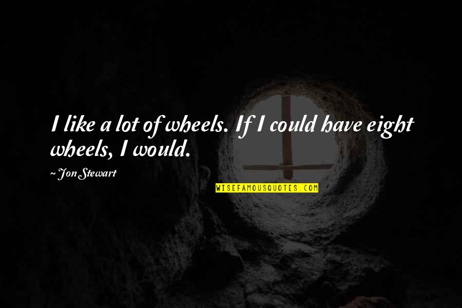 Short Taylor Swift Lyrics Quotes By Jon Stewart: I like a lot of wheels. If I