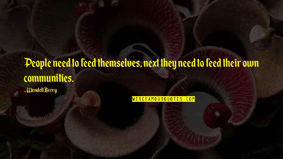 Short Team Sports Quotes By Wendell Berry: People need to feed themselves, next they need