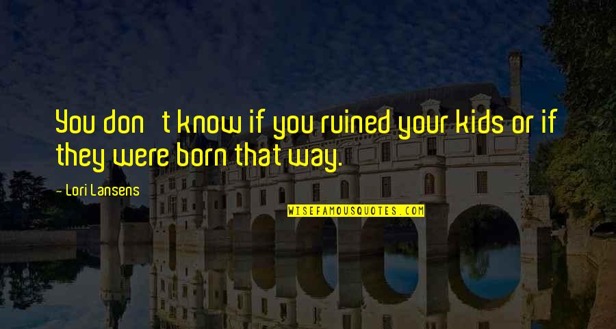 Short Tenacity Quotes By Lori Lansens: You don't know if you ruined your kids