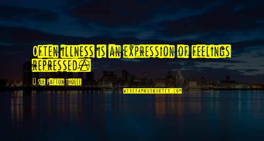 Short Tender Quotes By Sue Patton Thoele: Often illness is an expression of feelings repressed.