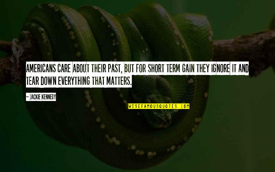 Short Term Gain Quotes By Jackie Kennedy: Americans care about their past, but for short