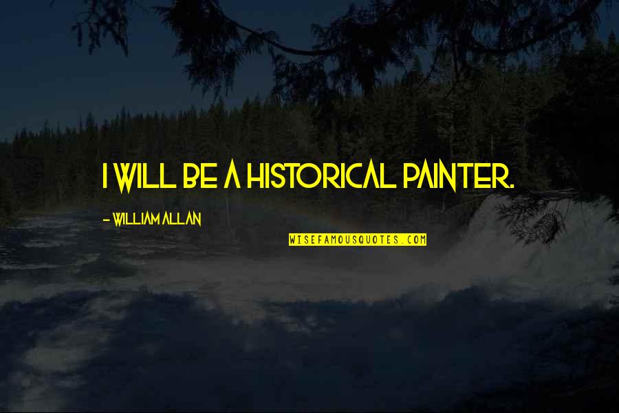 Short Term Mission Trip Quotes By William Allan: I will be a historical painter.