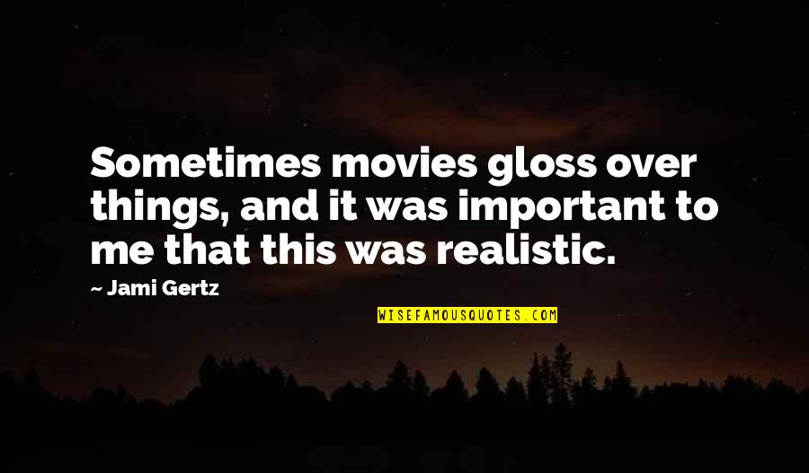 Short Term Pain Long Term Gain Quotes By Jami Gertz: Sometimes movies gloss over things, and it was Short Term Pain Long Term Gain Quotes By Jami Gertz: Sometimes movies gloss over things, and it was