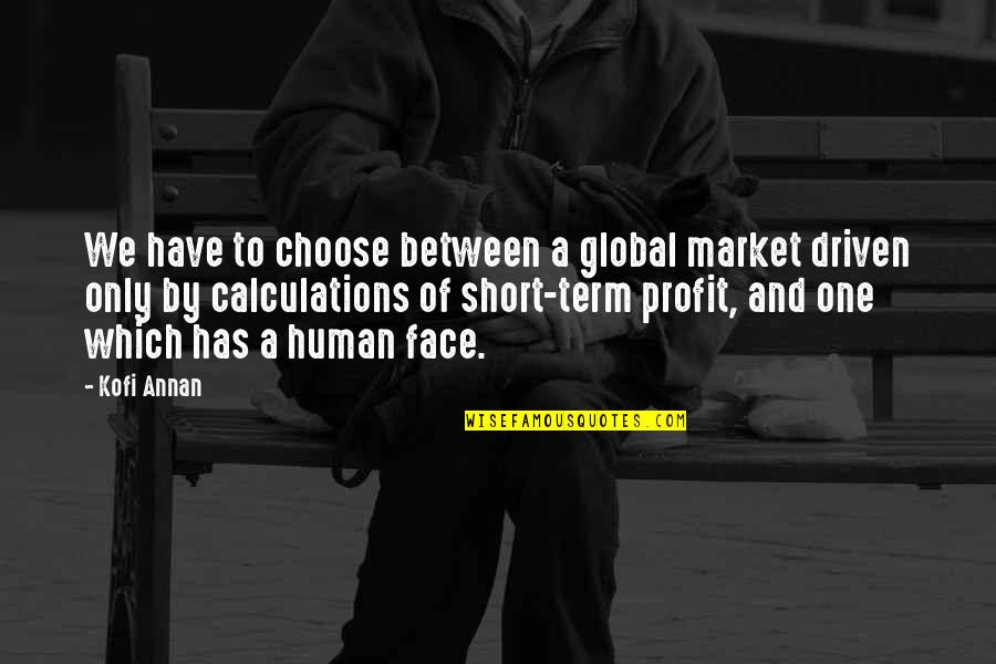 Short Term Quotes By Kofi Annan: We have to choose between a global market