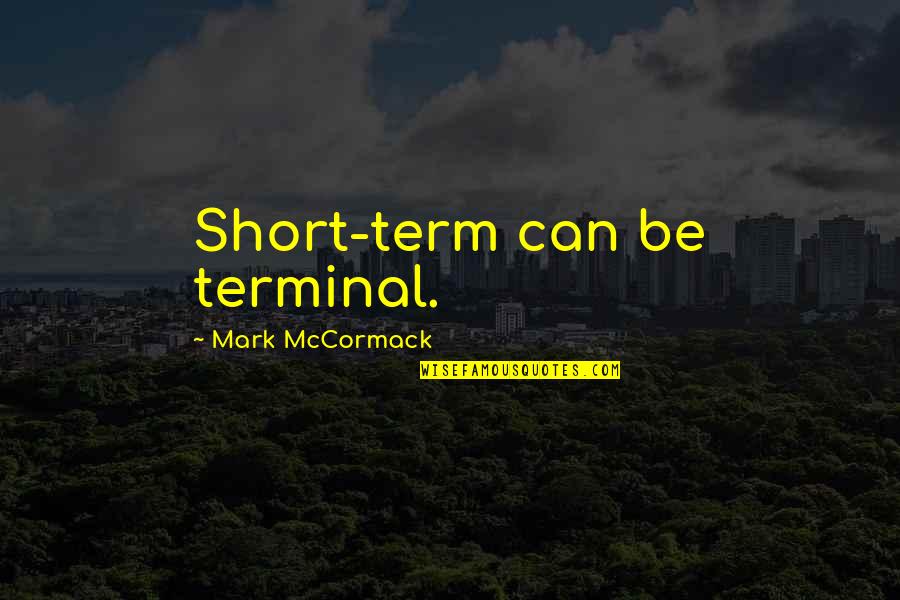 Short Term Quotes By Mark McCormack: Short-term can be terminal.