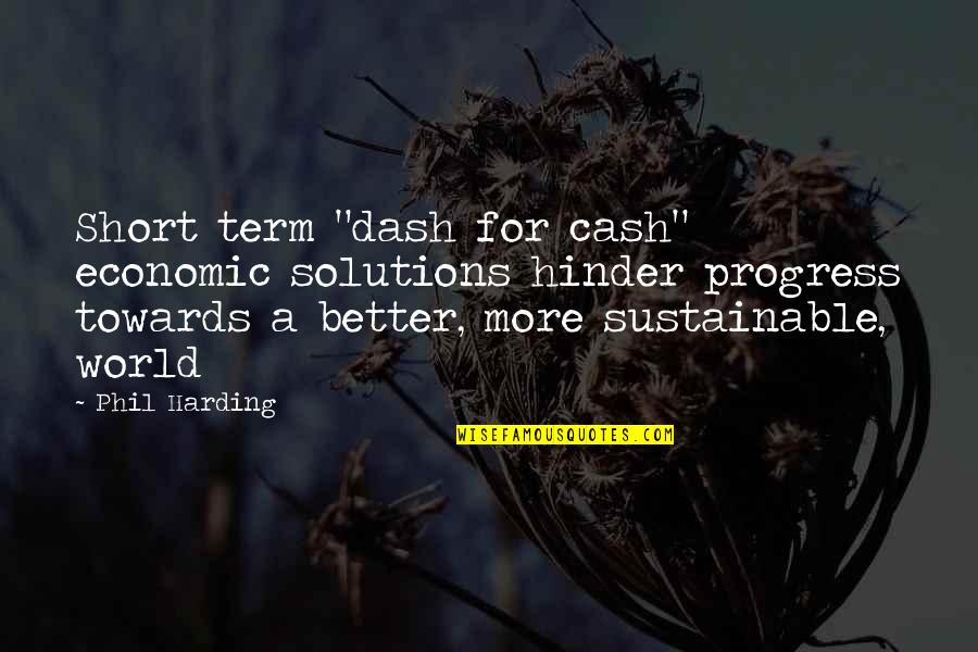 Short Term Quotes By Phil Harding: Short term "dash for cash" economic solutions hinder