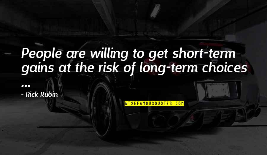 Short Term Quotes By Rick Rubin: People are willing to get short-term gains at