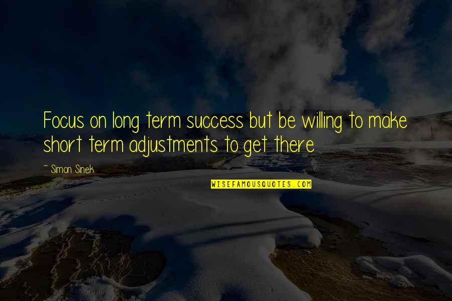 Short Term Quotes By Simon Sinek: Focus on long term success but be willing