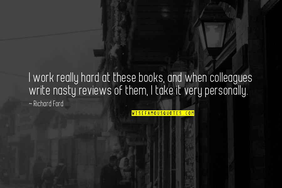 Short Term Sacrifice Quotes By Richard Ford: I work really hard at these books, and Short Term Sacrifice Quotes By Richard Ford: I work really hard at these books, and
