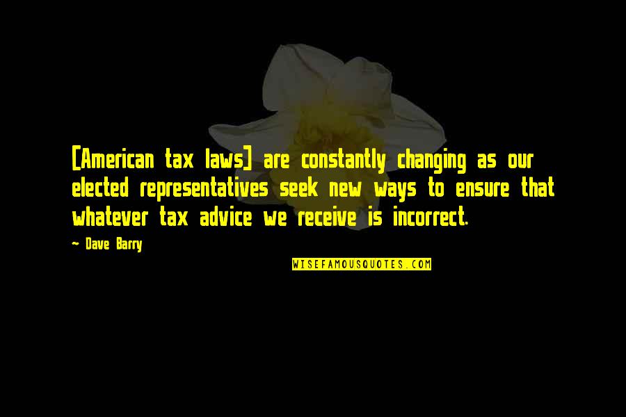 Short Thought Provoking Quotes By Dave Barry: [American tax laws] are constantly changing as our
