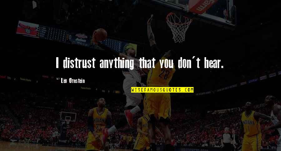 Short Thought Provoking Quotes By Leo Ornstein: I distrust anything that you don't hear. Short Thought Provoking Quotes By Leo Ornstein: I distrust anything that you don't hear.