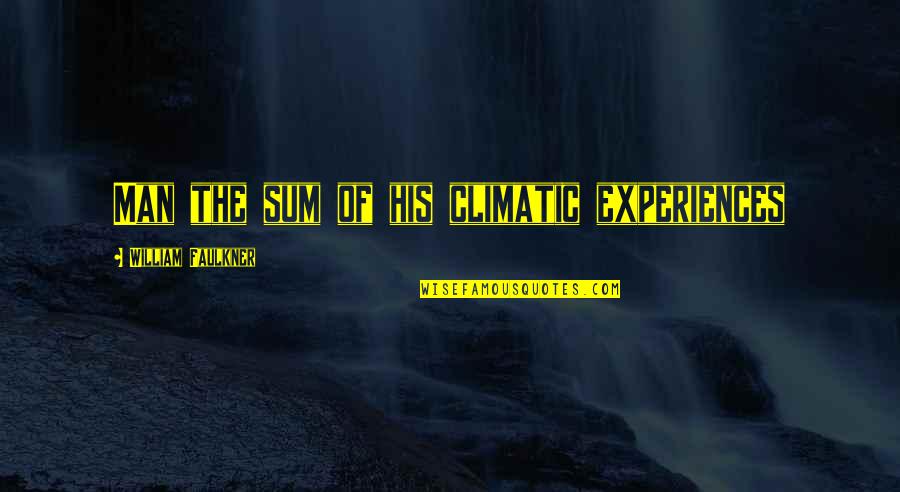 Short Thought Provoking Quotes By William Faulkner: Man the sum of his climatic experiences Short Thought Provoking Quotes By William Faulkner: Man the sum of his climatic experiences