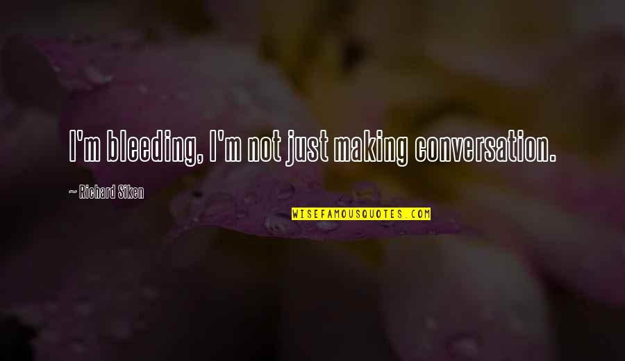 Short Thoughtful Quotes By Richard Siken: I'm bleeding, I'm not just making conversation. Short Thoughtful Quotes By Richard Siken: I'm bleeding, I'm not just making conversation.