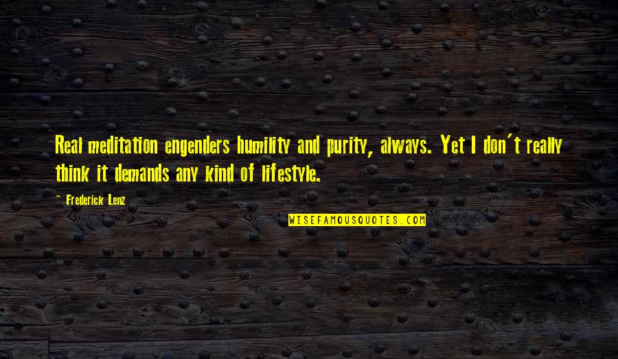 Short Thug Love Quotes By Frederick Lenz: Real meditation engenders humility and purity, always. Yet