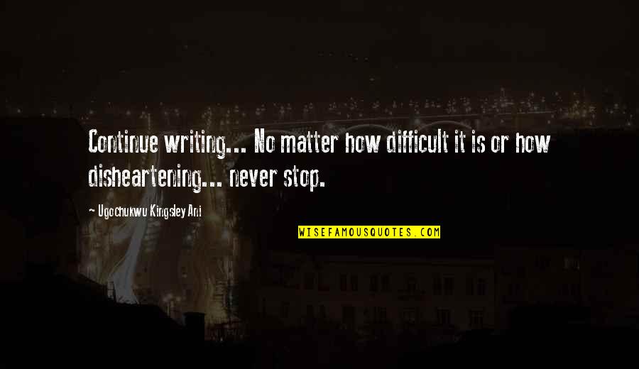 Short Time Friends Quotes By Ugochukwu Kingsley Ani: Continue writing... No matter how difficult it is