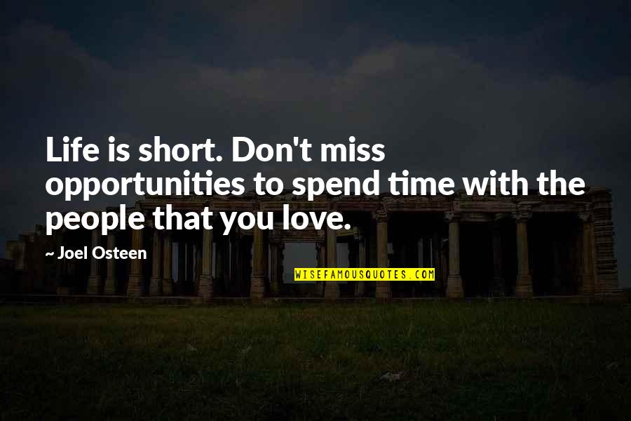 Short Time Love Quotes By Joel Osteen: Life is short. Don't miss opportunities to spend