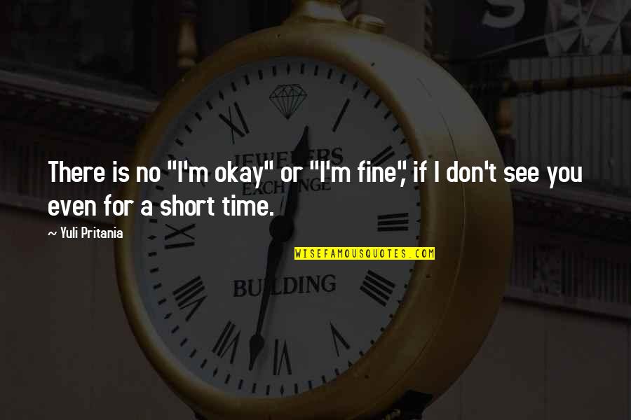 Short Time Love Quotes By Yuli Pritania: There is no "I'm okay" or "I'm fine",