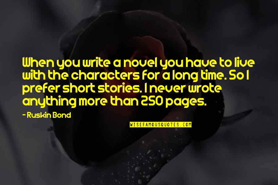 Short Time Quotes By Ruskin Bond: When you write a novel you have to