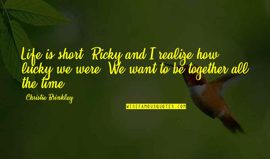 Short Time Together Quotes By Christie Brinkley: Life is short. Ricky and I realize how