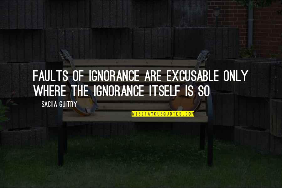 Short Tithing Quotes By Sacha Guitry: Faults of ignorance are excusable only where the