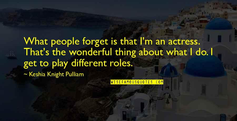 Short Togetherness Quotes By Keshia Knight Pulliam: What people forget is that I'm an actress. Short Togetherness Quotes By Keshia Knight Pulliam: What people forget is that I'm an actress.