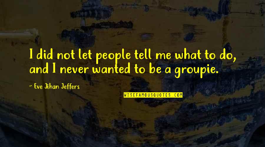 Short Tolkien Quotes By Eve Jihan Jeffers: I did not let people tell me what Short Tolkien Quotes By Eve Jihan Jeffers: I did not let people tell me what