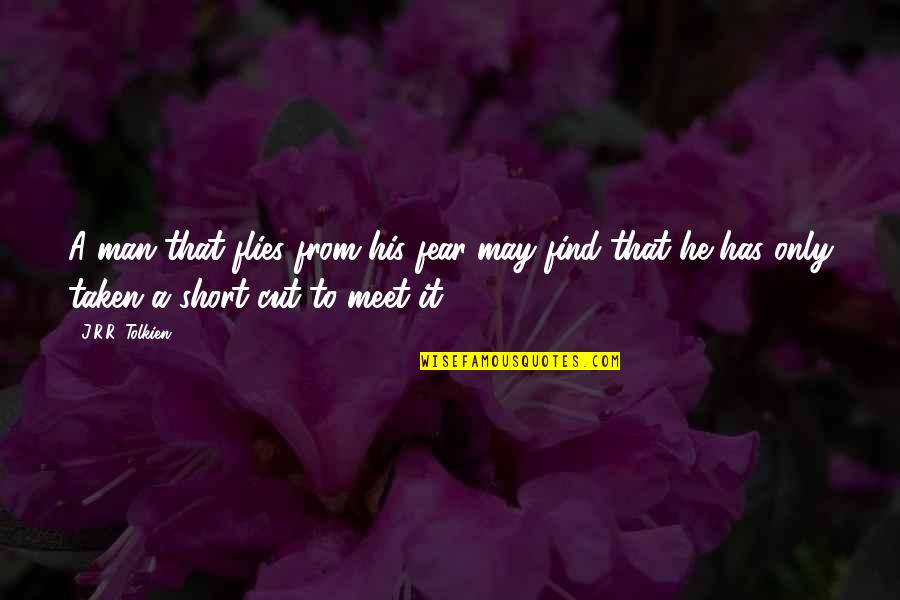 Short Tolkien Quotes By J.R.R. Tolkien: A man that flies from his fear may Short Tolkien Quotes By J.R.R. Tolkien: A man that flies from his fear may