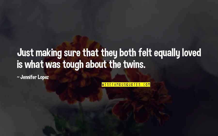 Short Tough Guy Quotes By Jennifer Lopez: Just making sure that they both felt equally