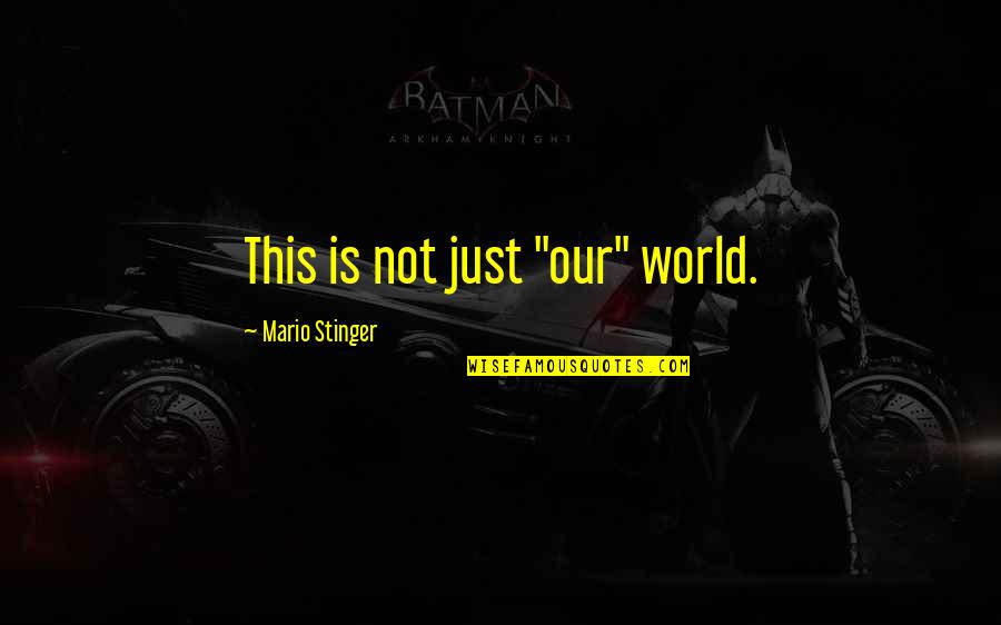 Short Tranquil Quotes By Mario Stinger: This is not just "our" world. Short Tranquil Quotes By Mario Stinger: This is not just "our" world.