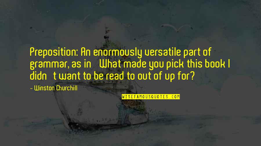 Short Tranquility Quotes By Winston Churchill: Preposition: An enormously versatile part of grammar, as