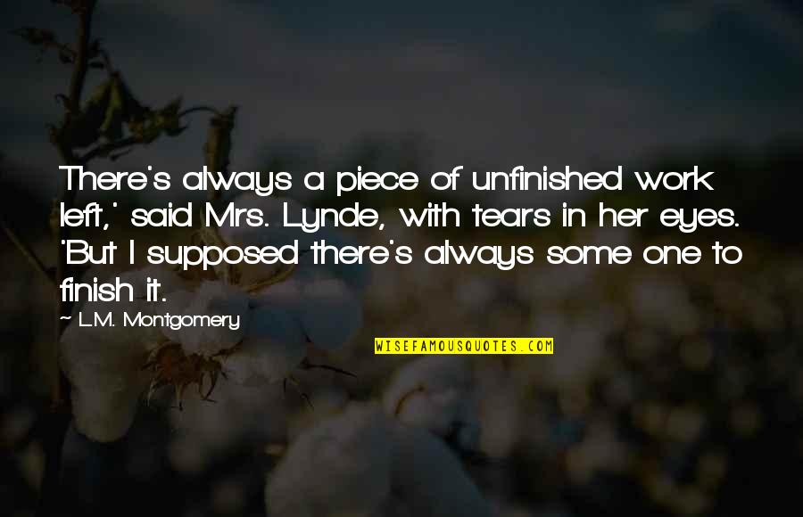 Short Transformational Quotes By L.M. Montgomery: There's always a piece of unfinished work left,'