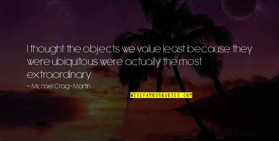 Short Travel Adventure Quotes By Michael Craig-Martin: I thought the objects we value least because Short Travel Adventure Quotes By Michael Craig-Martin: I thought the objects we value least because