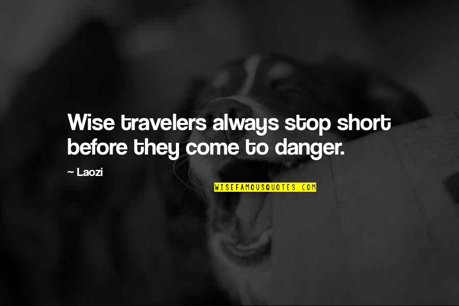 Short Travelers Quotes By Laozi: Wise travelers always stop short before they come