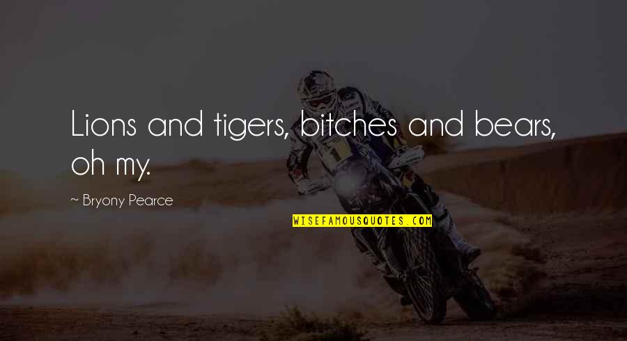 Short Travellers Quotes By Bryony Pearce: Lions and tigers, bitches and bears, oh my. Short Travellers Quotes By Bryony Pearce: Lions and tigers, bitches and bears, oh my.